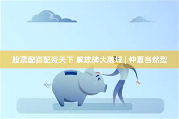股票配资配资天下 解放碑大融城 | 仲夏当然型