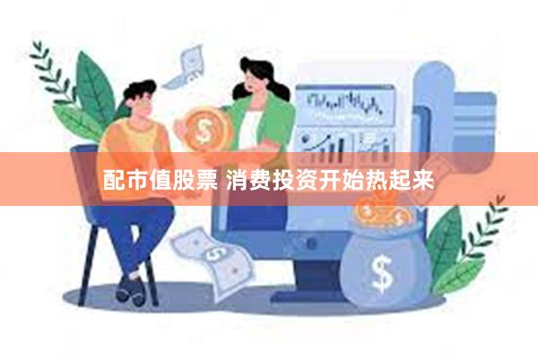 配市值股票 消费投资开始热起来